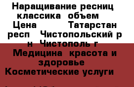 Наращивание ресниц (классика, объем). › Цена ­ 600 - Татарстан респ., Чистопольский р-н, Чистополь г. Медицина, красота и здоровье » Косметические услуги   